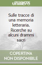 Sulle tracce di una memoria letteraria. Ricerche su alcuni drammi sacri