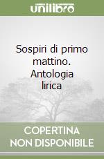 Sospiri di primo mattino. Antologia lirica