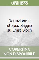 Narrazione e utopia. Saggio su Ernst Bloch libro