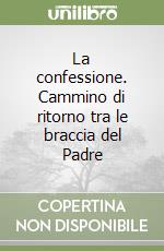 La confessione. Cammino di ritorno tra le braccia del Padre libro