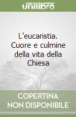 L'eucaristia. Cuore e culmine della vita della Chiesa libro