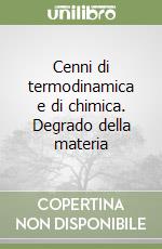 Cenni di termodinamica e di chimica. Degrado della materia libro