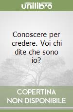 Conoscere per credere. Voi chi dite che sono io? libro