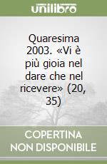 Quaresima 2003. «Vi è più gioia nel dare che nel ricevere» (20, 35) libro