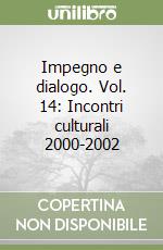 Impegno e dialogo. Vol. 14: Incontri culturali 2000-2002 libro