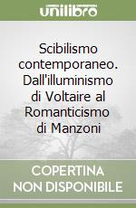 Scibilismo contemporaneo. Dall'illuminismo di Voltaire al Romanticismo di Manzoni