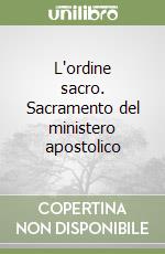 L'ordine sacro. Sacramento del ministero apostolico libro