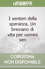 I sentieri della speranza. Un breviario di vita per uomini seri libro