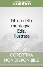 Pittori della montagna. Ediz. illustrata libro