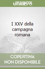 I XXV della campagna romana libro