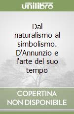 Dal naturalismo al simbolismo. D'Annunzio e l'arte del suo tempo libro