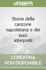 Storia della canzone napoletana e dei suoi interpreti libro