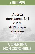 Aversa normanna. Nel cuore dell'Europa cristiana libro