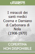 I miracoli dei santi medici Cosma e Damiano di Carbonara di Nola (1908-1970) libro