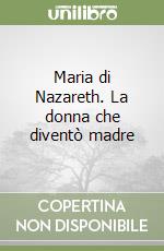 Maria di Nazareth. La donna che diventò madre libro