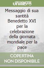 Messaggio di sua santità Benedetto XVI per la celebrazione della giornata mondiale per la pace libro