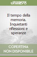 Il tempo della memoria. Inquietanti riflessioni e speranze