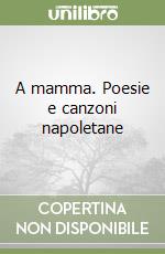 A mamma. Poesie e canzoni napoletane