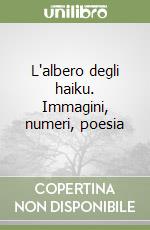 L'albero degli haiku. Immagini, numeri, poesia libro