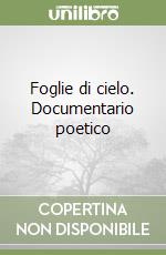 Foglie di cielo. Documentario poetico libro