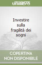 Investire sulla fragilità dei sogni libro