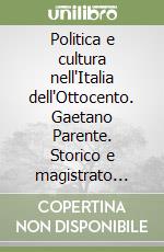 Politica e cultura nell'Italia dell'Ottocento. Gaetano Parente. Storico e magistrato municipale libro