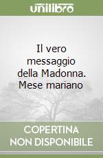 Il vero messaggio della Madonna. Mese mariano libro