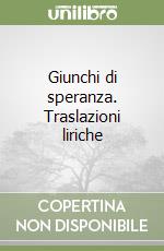 Giunchi di speranza. Traslazioni liriche libro