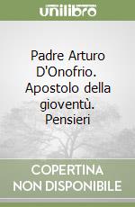 Padre Arturo D'Onofrio. Apostolo della gioventù. Pensieri libro