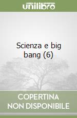 Scienza e big bang (6) libro