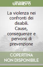 La violenza nei confronti dei disabili. Cause, conseguenze e pervorsi di prevenzione