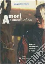 Amori e mondi infiniti. Storia di uomini, cavalli e fede