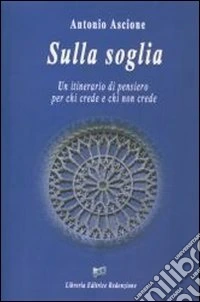 Sulla soglia. Un itinerario di pensiero per chi crede e chi non crede