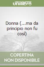 Donna (...ma da principio non fu così) libro