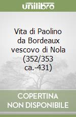 Vita di Paolino da Bordeaux vescovo di Nola (352/353 ca.-431) libro