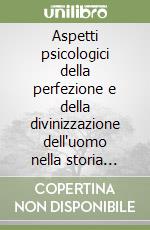 Aspetti psicologici della perfezione e della divinizzazione dell'uomo nella storia della spiritualità libro