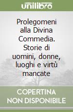 Prolegomeni alla Divina Commedia. Storie di uomini, donne, luoghi e virtù mancate libro