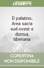 Il palatino. Area sacra sud-ovest e domus tiberiana libro