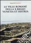 Le ville romane della X Regio. Venetia et Histria libro