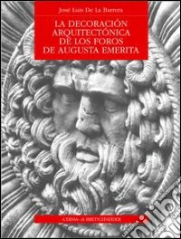 La decoración arquitectónica de los Foros de Augusta Emerita libro