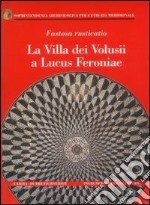 Fastosa rusticatio. La villa dei Volusii a Lucus Feroniae. Ediz. illustrata