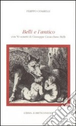 Belli e l'antico. Con 50 sonetti di Belli libro