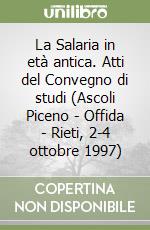 La Salaria in età antica. Atti del Convegno di studi (Ascoli Piceno - Offida - Rieti, 2-4 ottobre 1997) libro