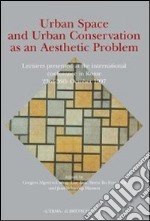 Urban space and urban conservation as an aesthetic problem. Lectures presented at the International Conference (Roma, 23-26 ottobre 1997). Vol. 27 libro