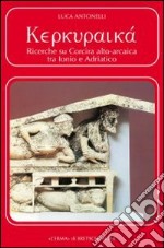 Kerkuraika. Ricerche su Corcira alto-arcaica tra Ionio e Adriatico libro