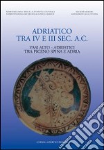 L'adriatico tra IV-III secolo a. C. Vasi alto-adriatici tra Piceno, Spina e Adria. Atti del Convegno (Ancona, 1997) libro