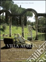 Villa Adriana. Il sogno di un imperatore. Architettura. Arte. Giardini