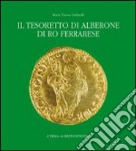 Il tesoretto di Alberone di Ro Ferrarese. Circolazione monetaria nel Ducato estense tra XV e XVI secolo libro