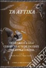 Ta Attika. Veder greco a Gela. Ceramiche attiche figurate dell'antica colonia