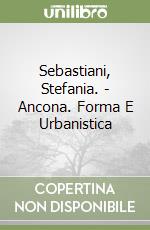 Sebastiani, Stefania. - Ancona. Forma E Urbanistica libro